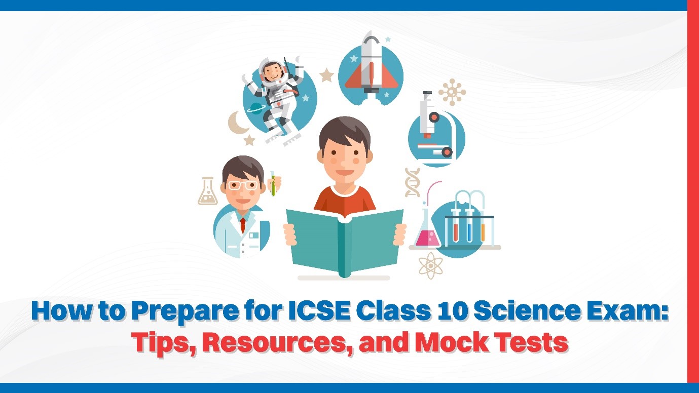 How to Prepare for ICSE Class 10 Science Exam Tips, Resources, and Mock Tests.jpg